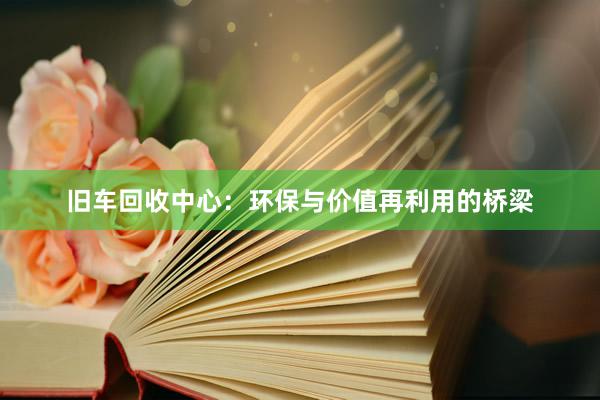 旧车回收中心：环保与价值再利用的桥梁